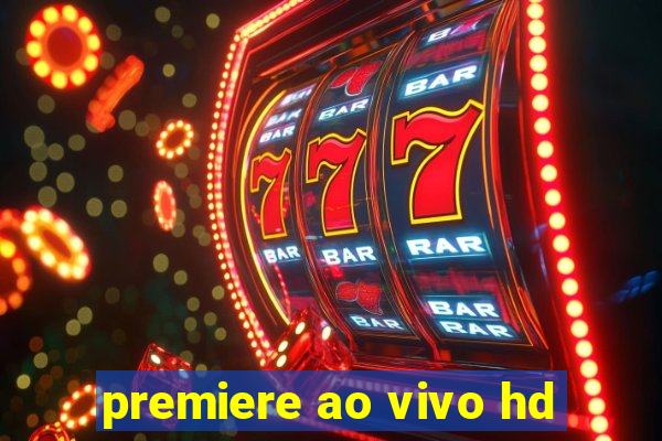 premiere ao vivo hd